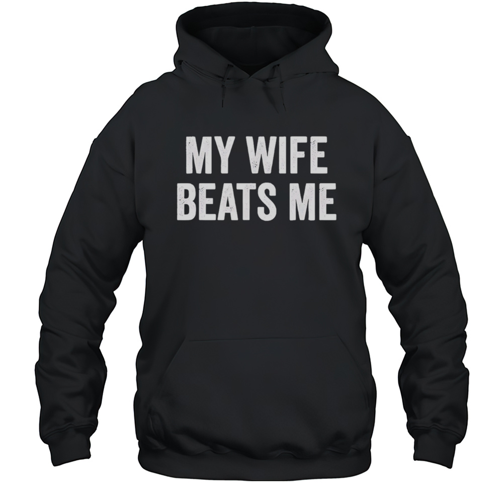 My Wife Beats Me Shirt Unisex Hoodie