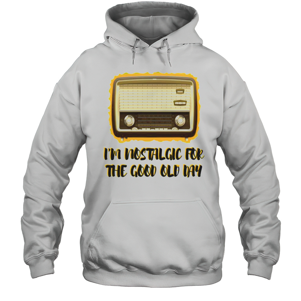 Nice Slogan Vintage Im Nostalgic For The Good Old Day T-Shirt Unisex Hoodie