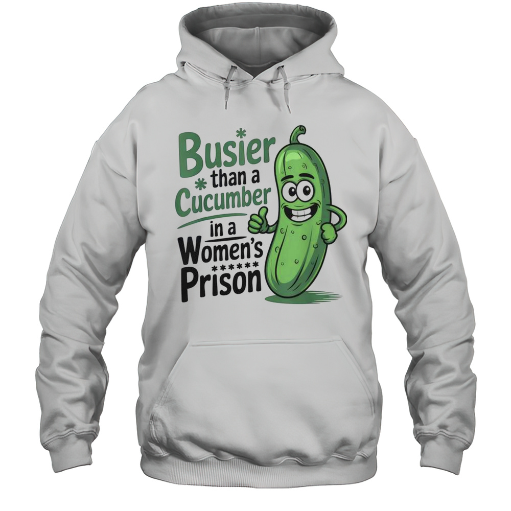 Official Busier Than A Cucumber In A Womans Prison Funny T-Shirt Unisex Hoodie