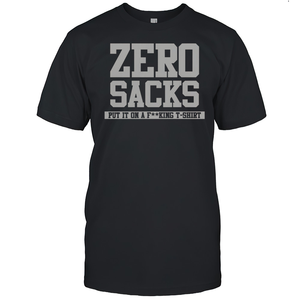 Official Zero Sacks Put It On A Fcking T-Shirt