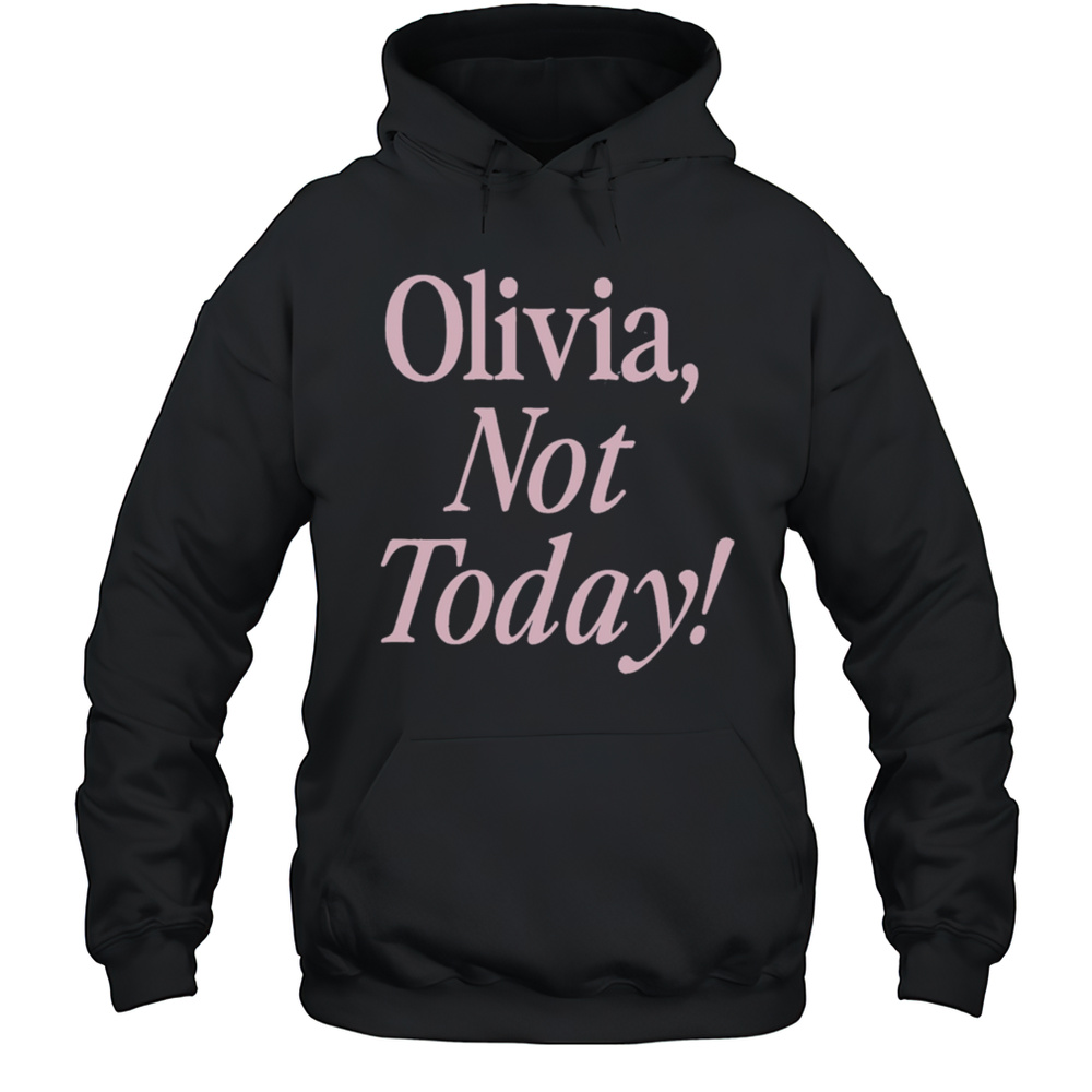 Olivia Not Today Shirt Unisex Hoodie