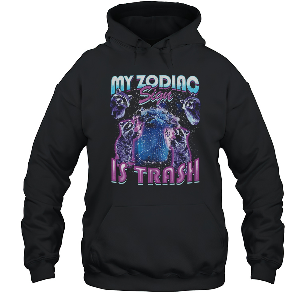 Raccoon My Zodiac Sign Is Trash Shirt Unisex Hoodie