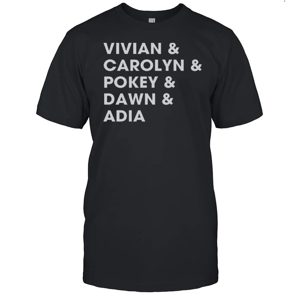 Raina Harmon Vivian  Carolyn  Pokey  Dawn  Adia Shirt