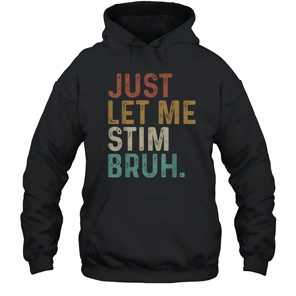 Top Just Let Me Stim Bruh Funny Autism Awareness Vintage T-Shirt Unisex Hoodie