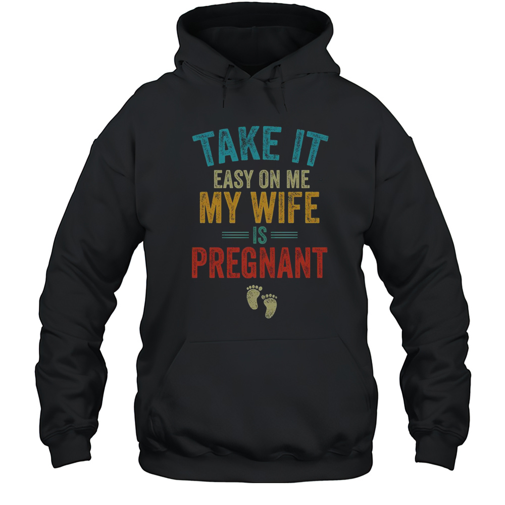Top Take It Easy On Me My Wife Is Pregnant Vintage T-Shirt Unisex Hoodie