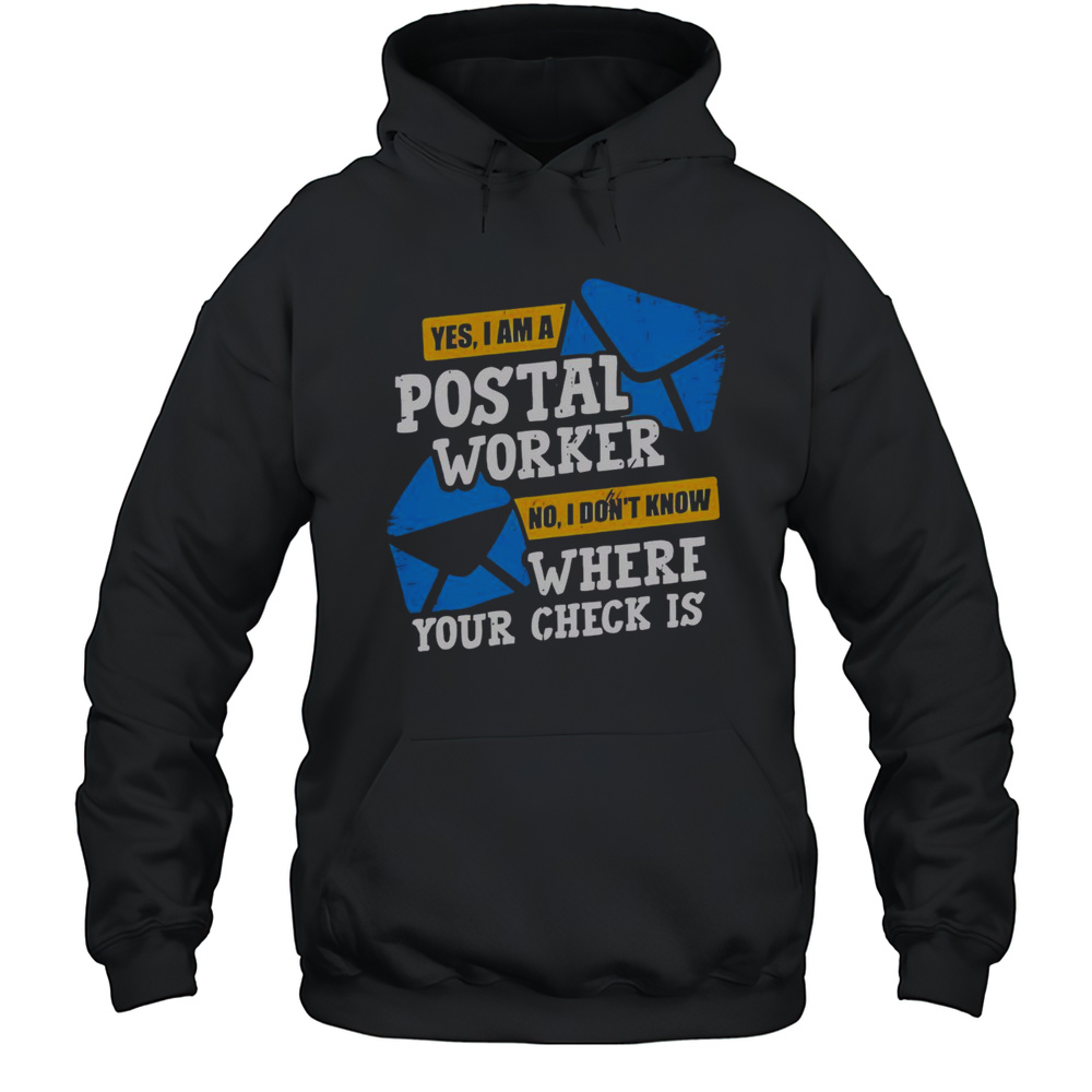 Top Yes I Am A Postal Worker No I Dont Know Where Your Check Is T-Shirt Unisex Hoodie