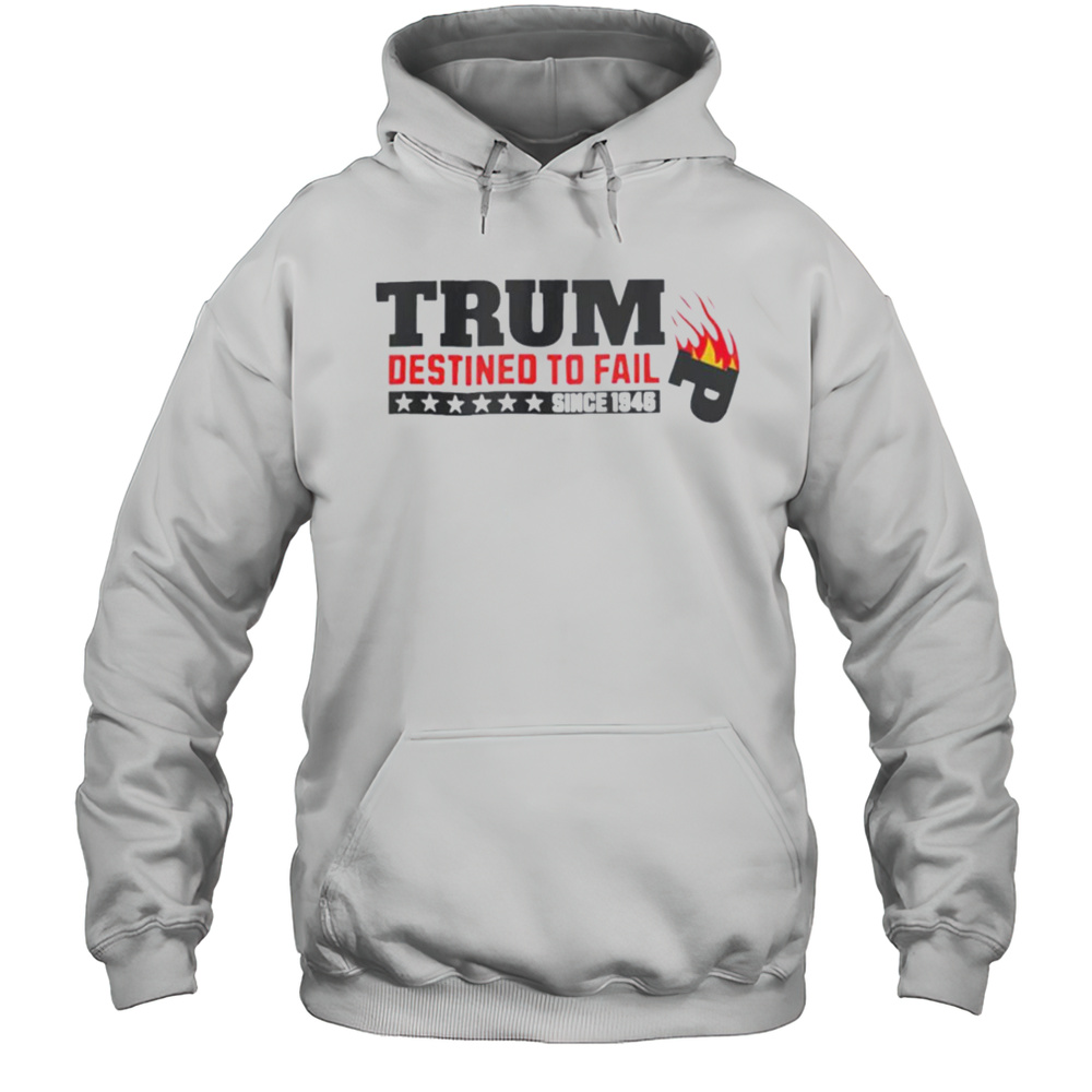 Trump Destined To Fail USA Burning Down Since 1946 Shirt Unisex Hoodie