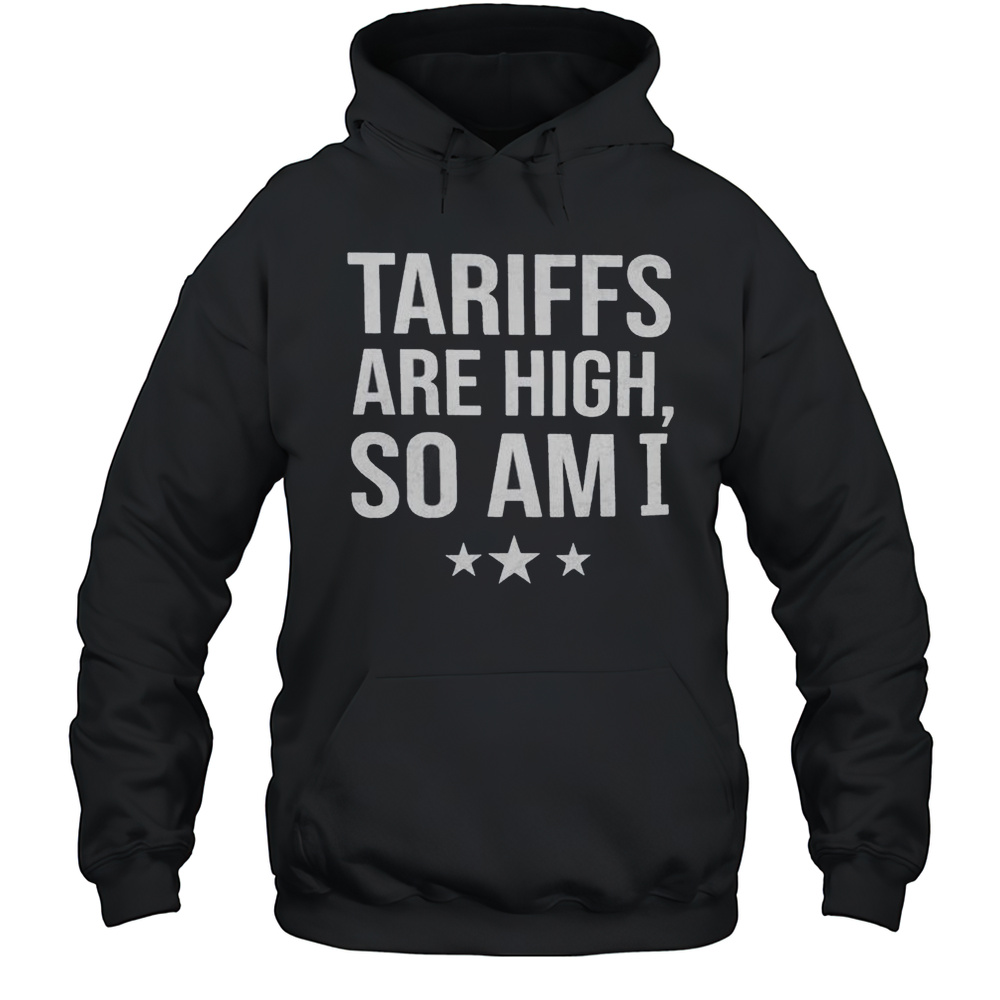 Trump Tariffs Are High So Am I Star Shirt Unisex Hoodie