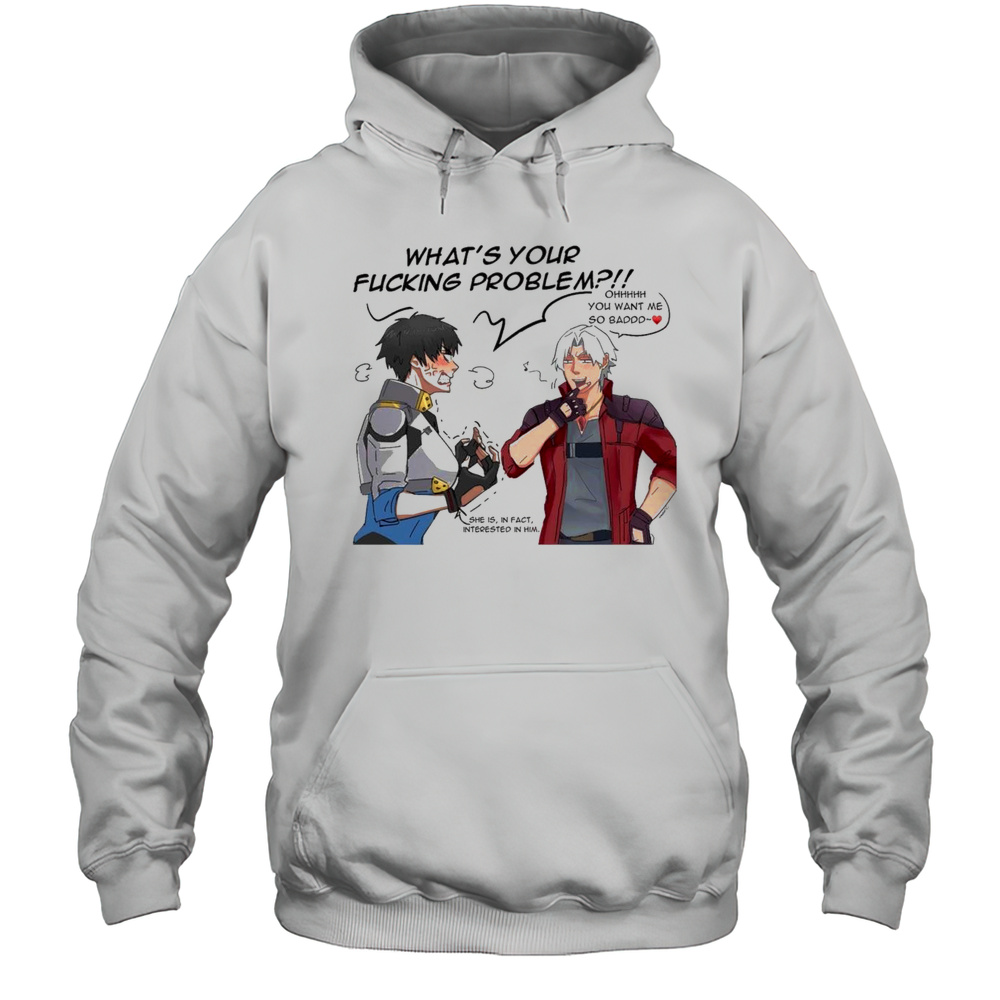 Whats Your Fucking Problem Ohh You Want Me So Bad She Is In Fact Interested In Him Devil May Cry T-shirt Unisex Hoodie