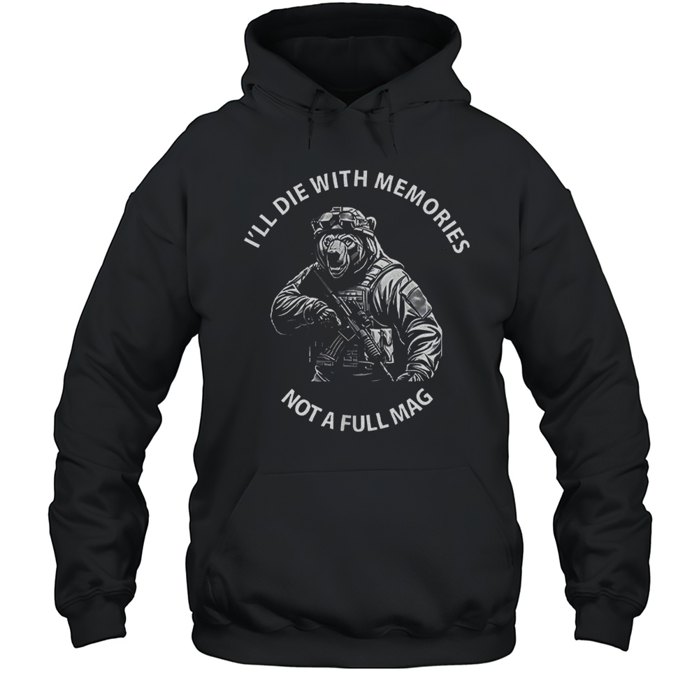 Bear Ill Die With Memories Not A Full Mag Shirt Unisex Hoodie