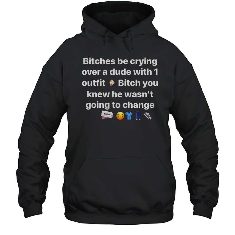 Bitches Be Crying Over A Dude With 1 Outfit Shirt Unisex Hoodie