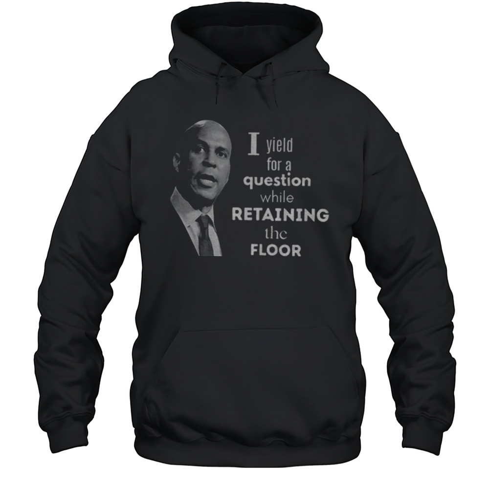 Cory Booker Face I Yield For A Question While Retaining The Floor Shirt Unisex Hoodie