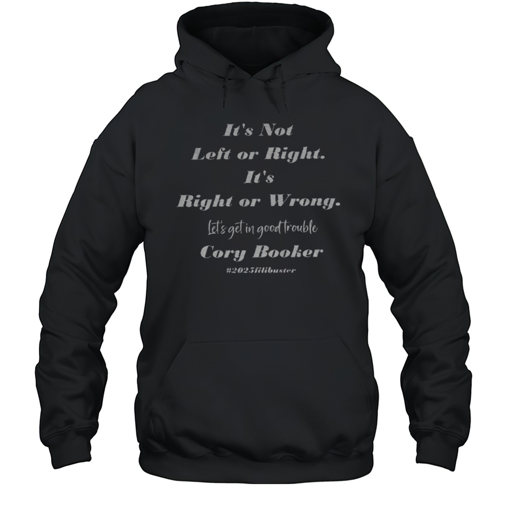 Cory Booker Its Not Left Of Right Its Right Or Wrong Lets Get In Good Trouble Shirt Unisex Hoodie