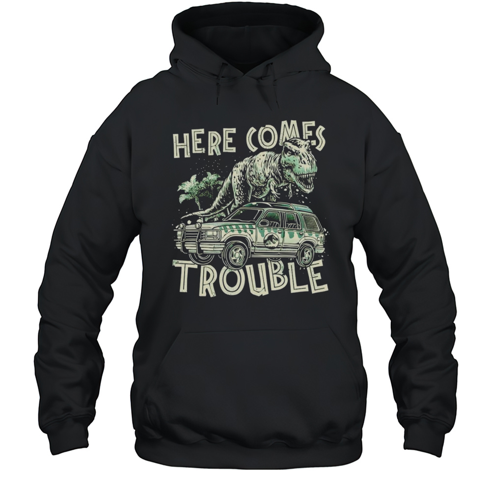 Here Comes Trouble Dinosaur Shirt Unisex Hoodie