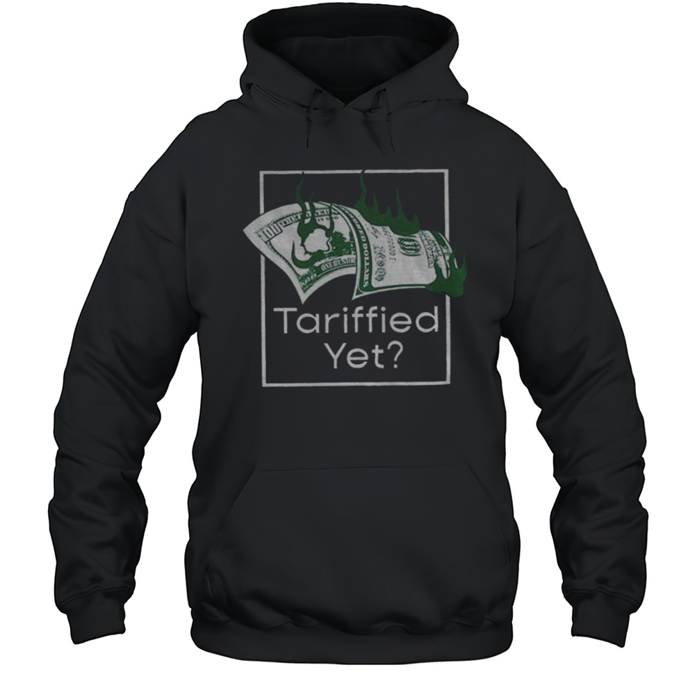 Money Fire Tariffied Yet Shirt Unisex Hoodie