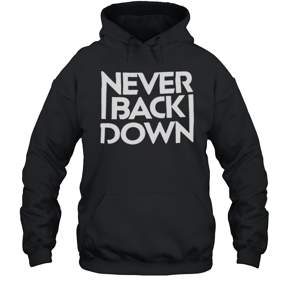 Never Back Down Shirt Unisex Hoodie