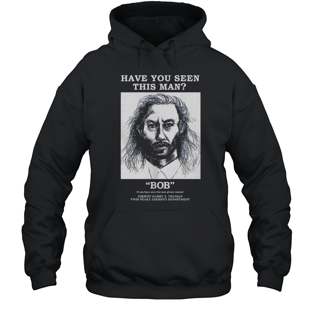 Twins Peaks Bob Have You Seen This Man Shirt Unisex Hoodie