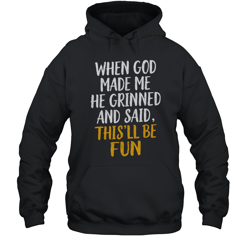 When God Made Me He Said This’ll Be Fun Religious Quote Fun Shirt Unisex Hoodie