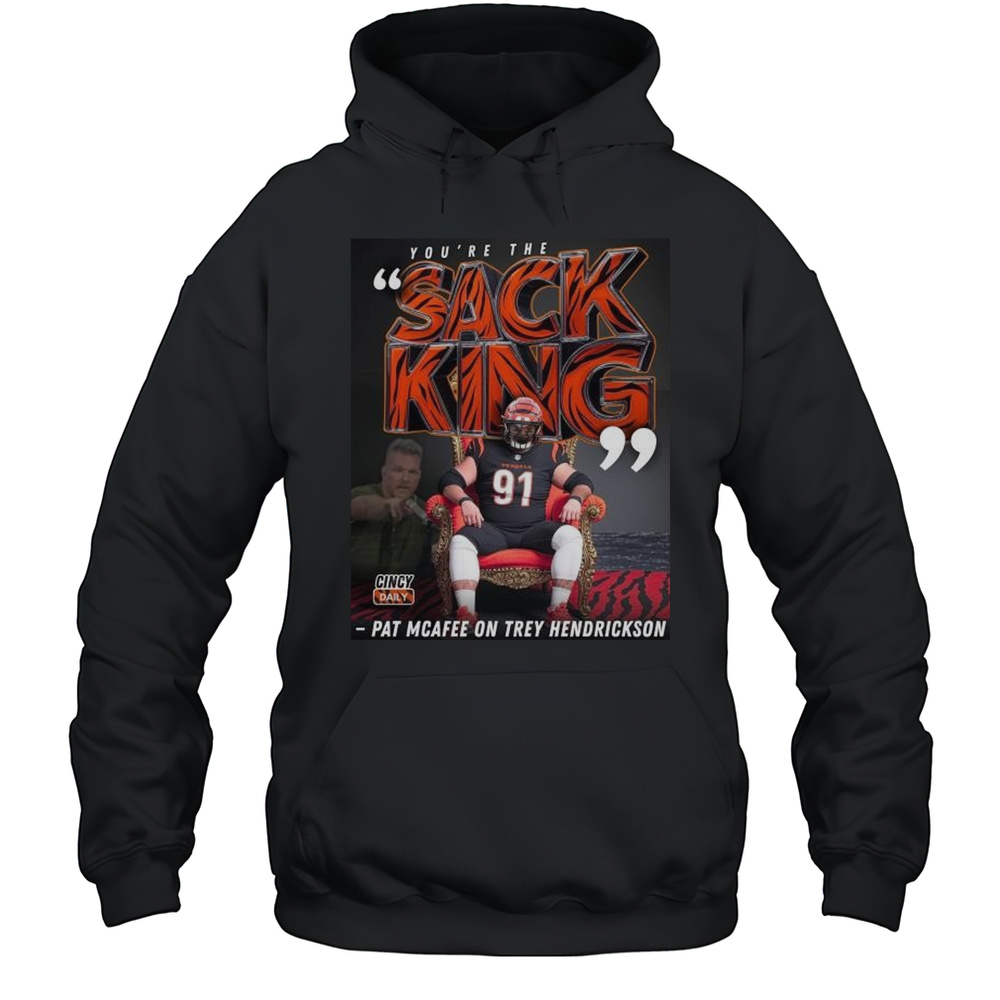 Youre The Sack King Pat Mcafee On Trey Hendrickson Cincinnati Bengals Football NFL T-shirt Unisex Hoodie