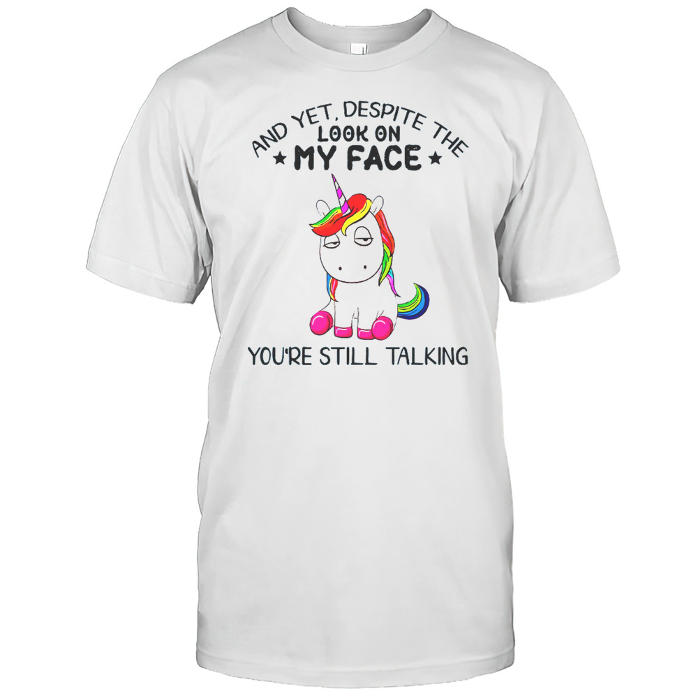 And Yet Despite The Look On My Face Unicorn T-Shirt