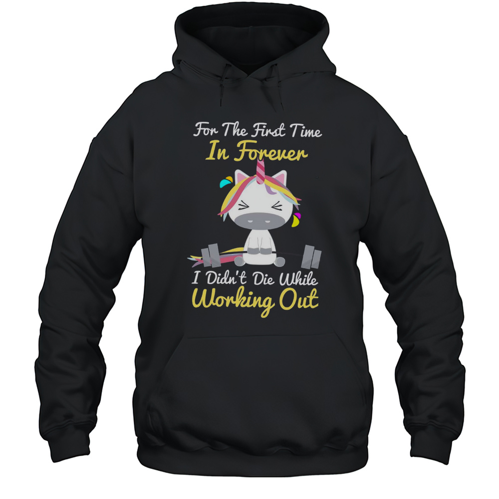 For The First Time In Forever I Didnt Die While Working Out Unicorn T-Shirt Unisex Hoodie