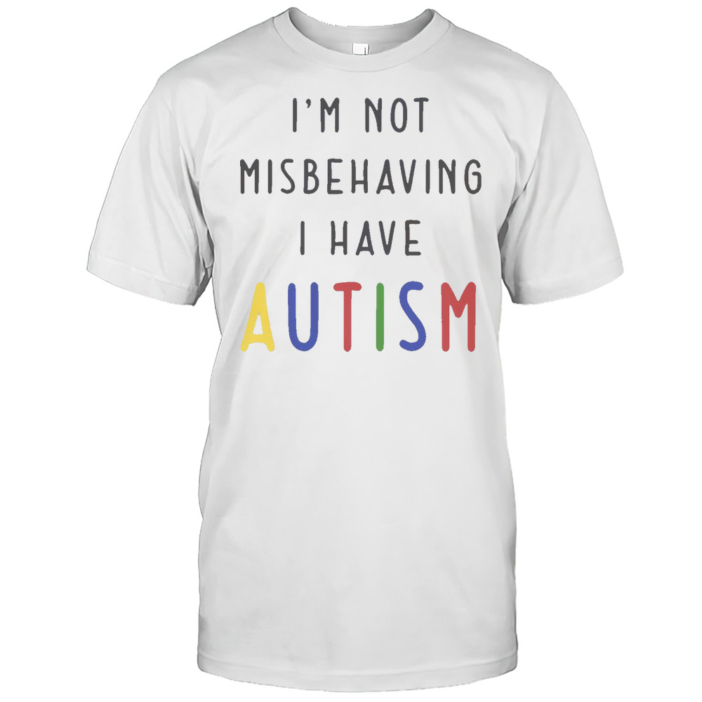 Good Im Not Misbehaving I Have Autism T-Shirt