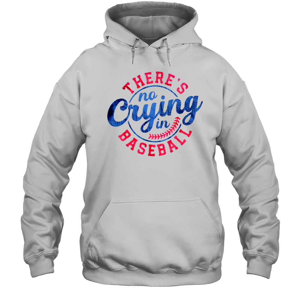 Good There Is No Crying In Baseball Funny Game Day Baseball T-Shirt Unisex Hoodie