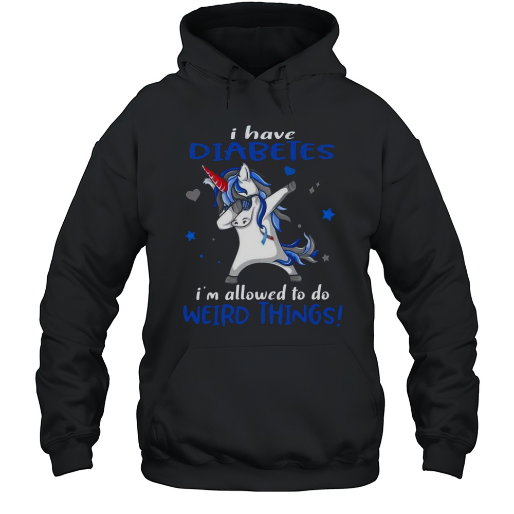 I Have Diabetes Im Allowed To Do Weird Things Unicorn T-Shirt Unisex Hoodie