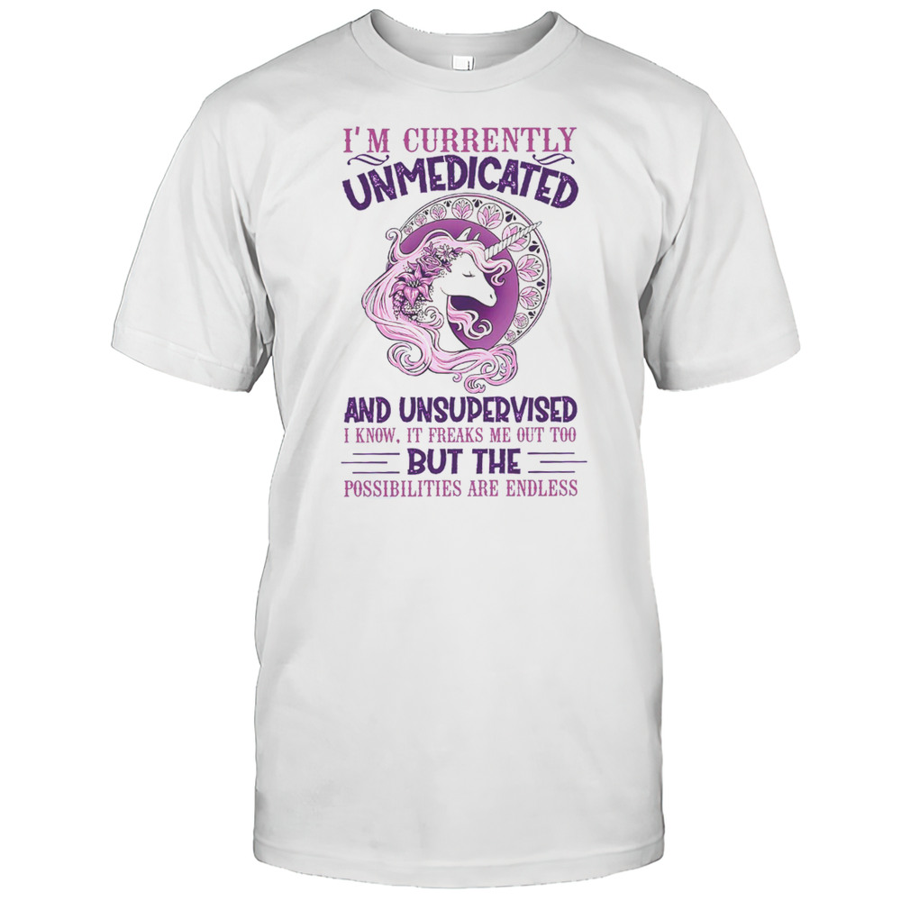Im Currently Unmedicated And Unsupervised Unicorn T-Shirt
