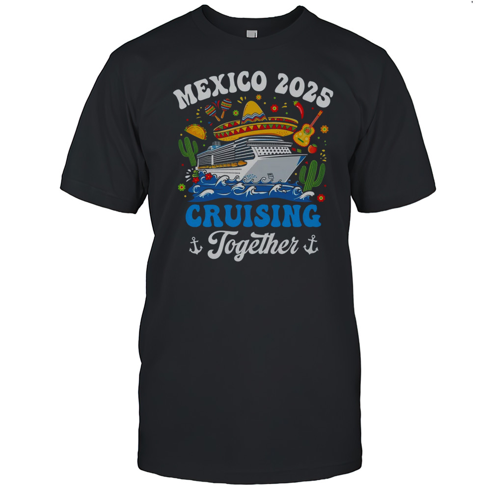 Mexico 2025 Cruising Together Family Matching Cruise Trip Shirt