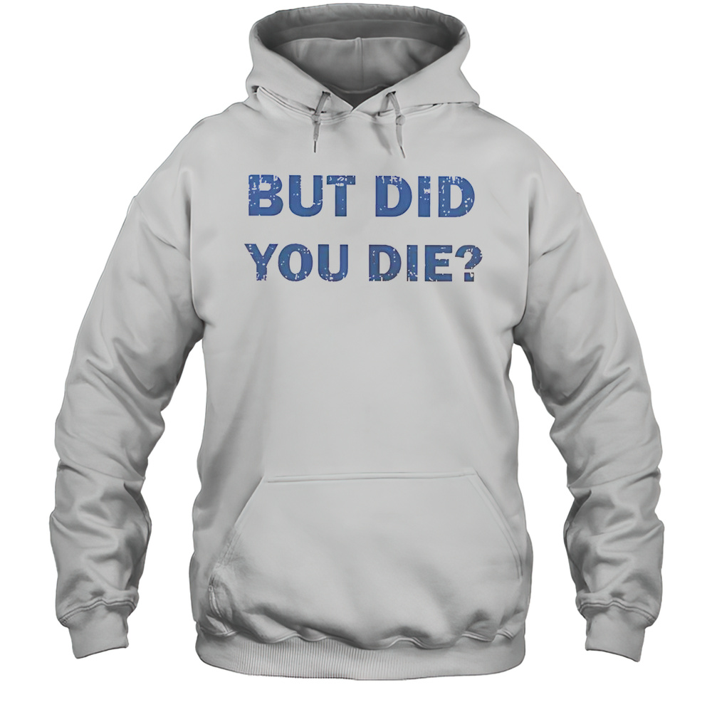 Nice But Did You Die T-Shirt Unisex Hoodie
