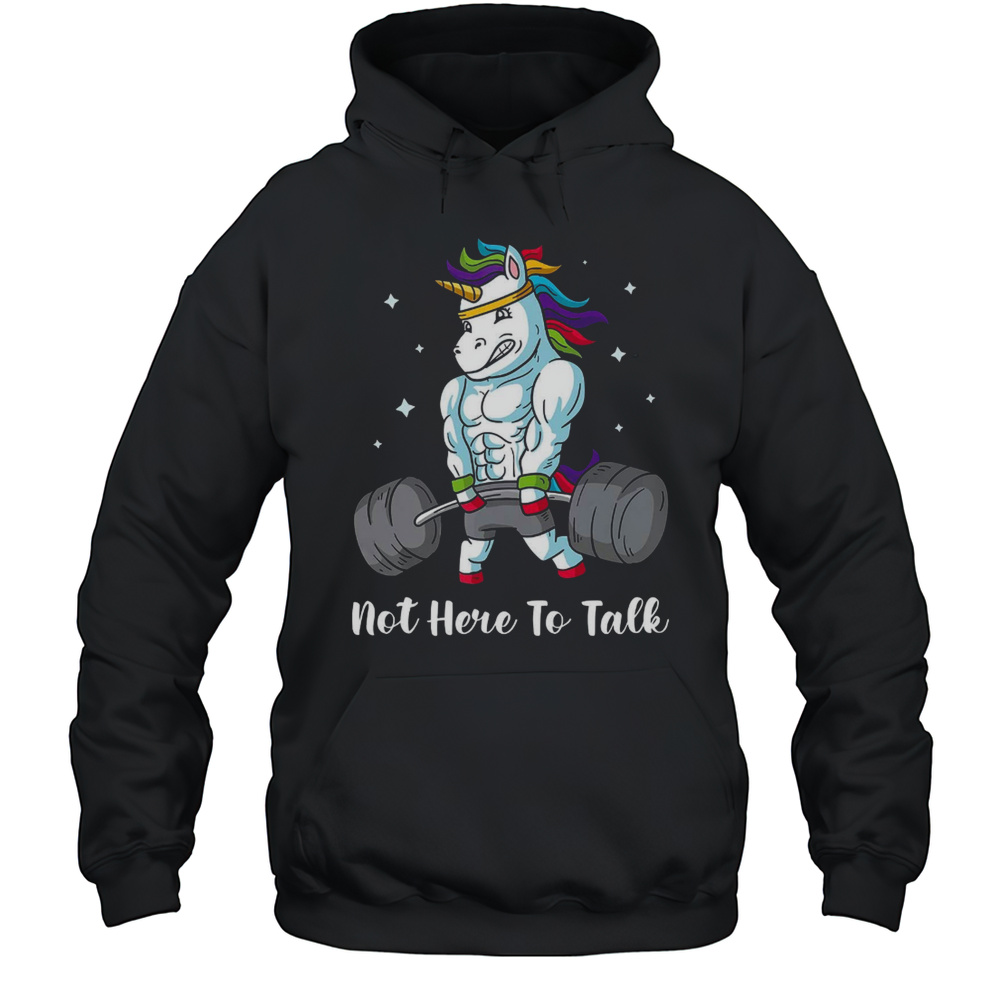 Not Here To Talk Gym Unicorn T-Shirt Unisex Hoodie