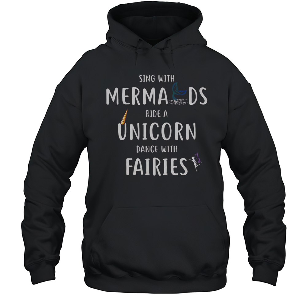 Sing With Mermaids Ride A Unicorn And Dance With Fairies T-Shirt Unisex Hoodie