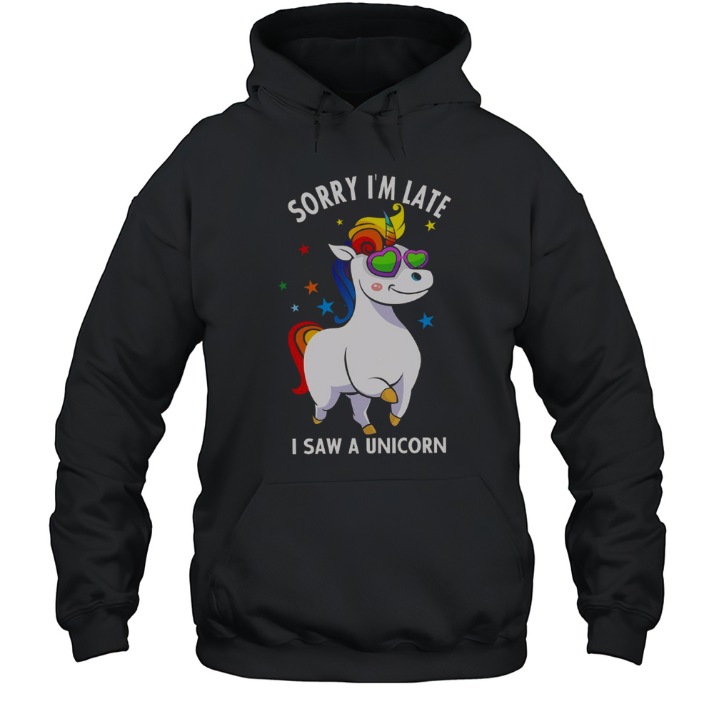 Sorry Im Late I Saw A Unicorn T-Shirt Unisex Hoodie