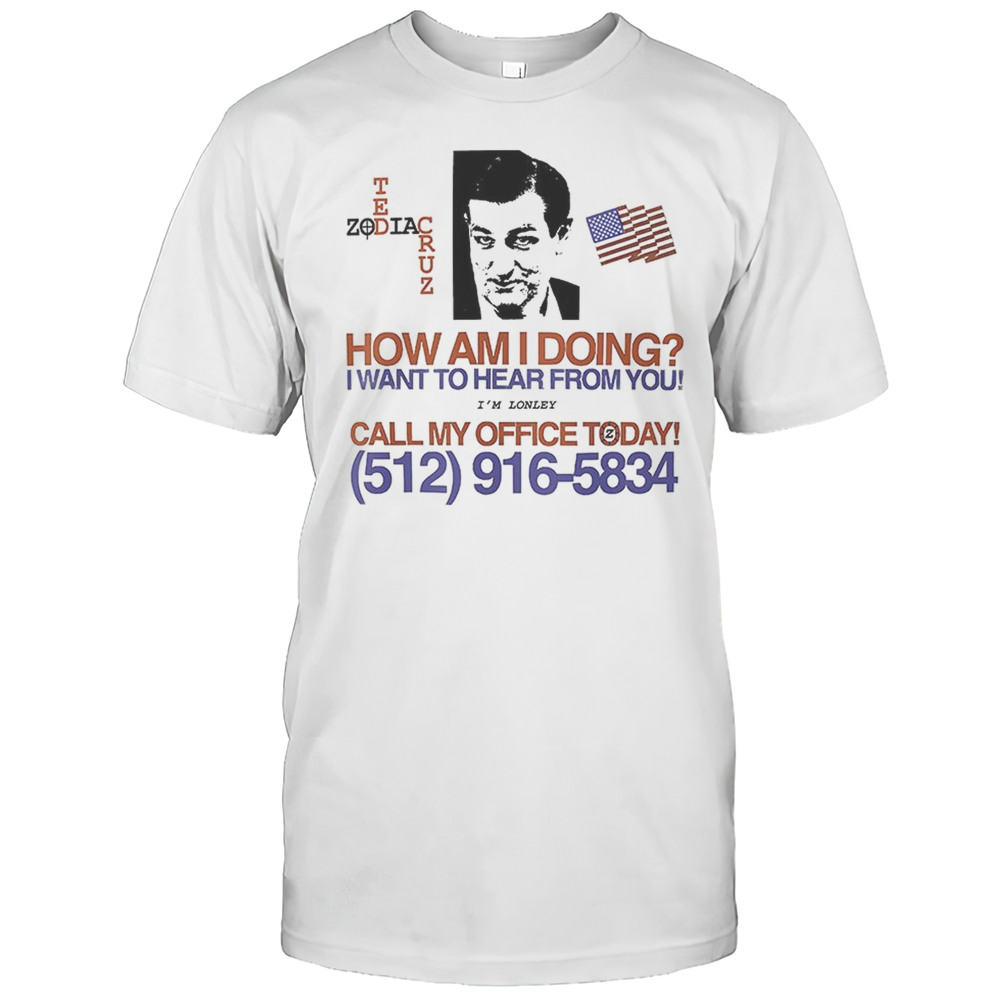 Ted Zodiac Cruz How Am I Doing I Want To Hear From You Shirt
