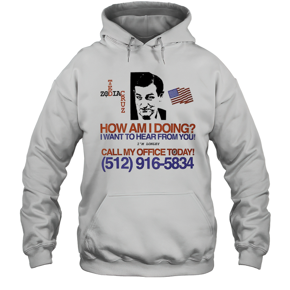 Ted Zodiac Cruz How Am I Doing I Want To Hear From You Shirt Unisex Hoodie