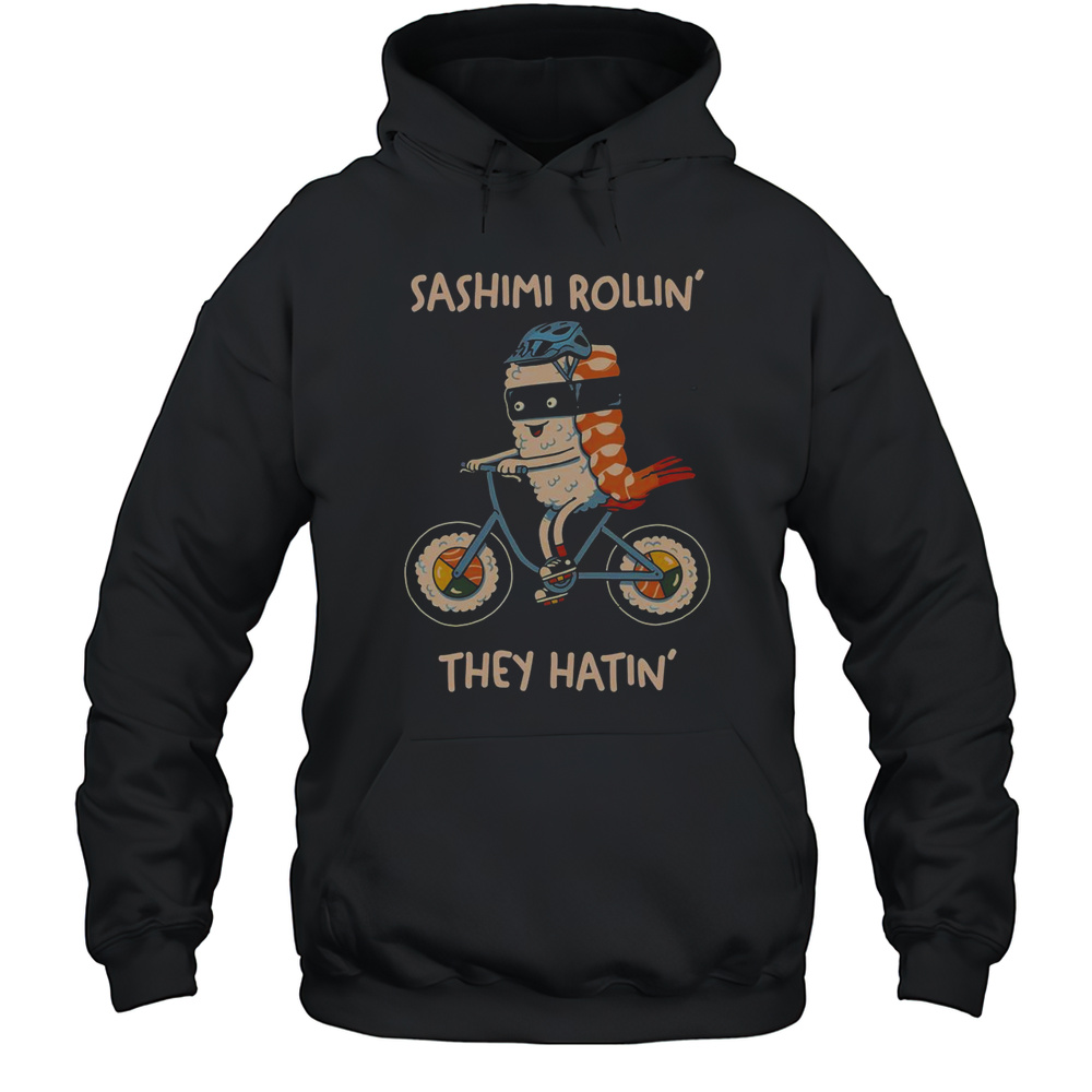 Top Sashimi Rollin They Hatin T-Shirt Unisex Hoodie