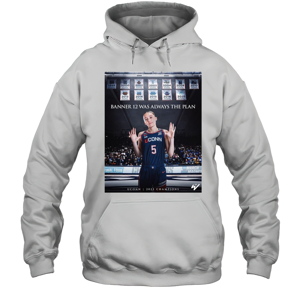 Uconn Huskies Basketball Banner 12 Was Always The Plan 2025 Champions March Madness T-shirt Unisex Hoodie