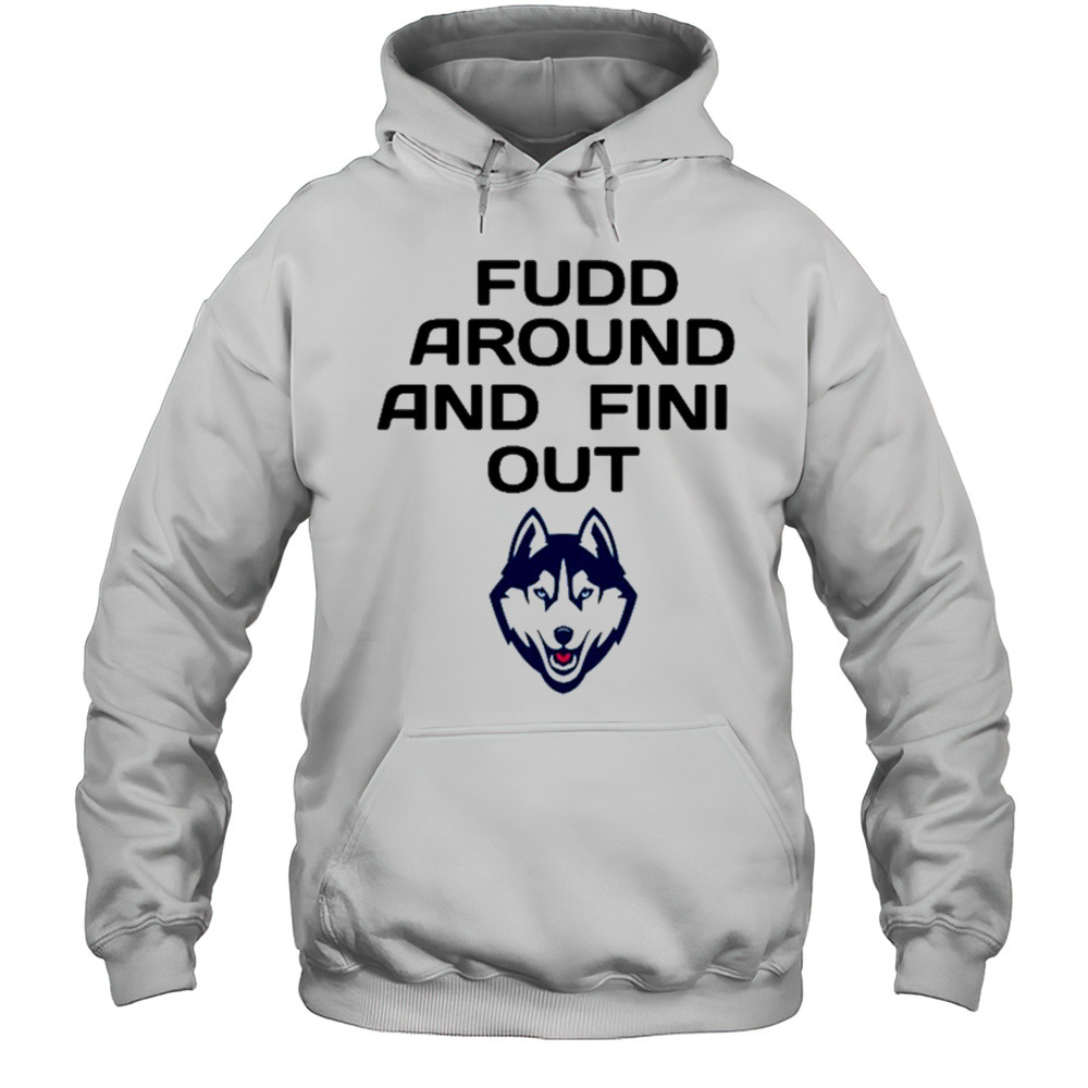 Uconn Huskies Fudd Around And Fini Out Shirt Unisex Hoodie