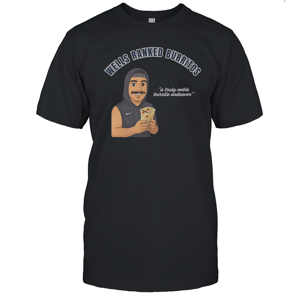 Wells Ranked Burritos A Truly Noble Burrito Endeavor Shirt