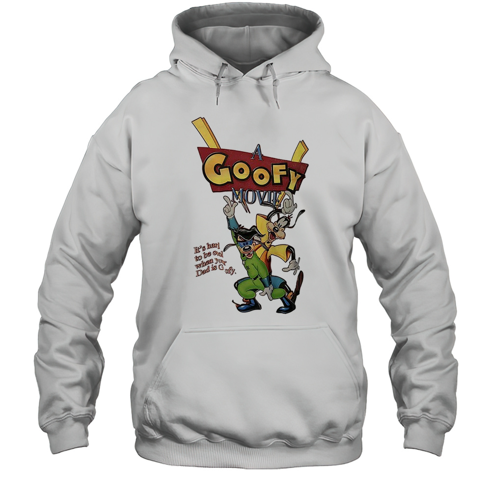 A Goofy Movie Its Hard To Be Cool When Your Dad Is Goofy Shirt Unisex Hoodie