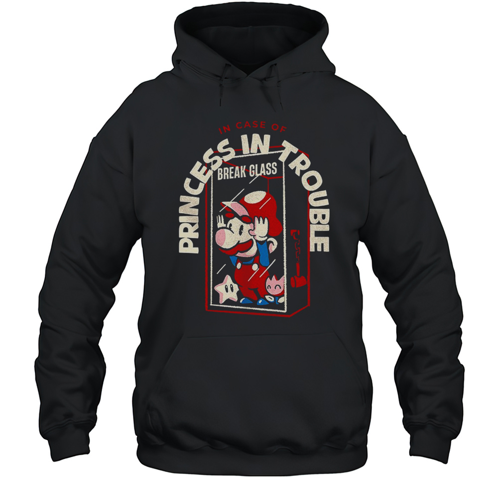 Break Glass And Use Mario In Case Of Princess In Trouble Shirt Unisex Hoodie