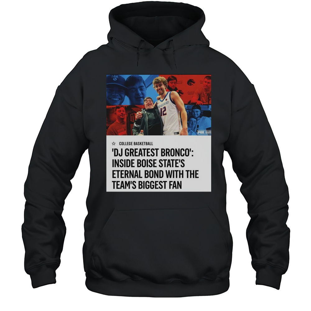College Basketball Crown DJ Greatest Bronco Inside Boise States Eternal Bond With The Teams Biggest Fan T-shirt Unisex Hoodie