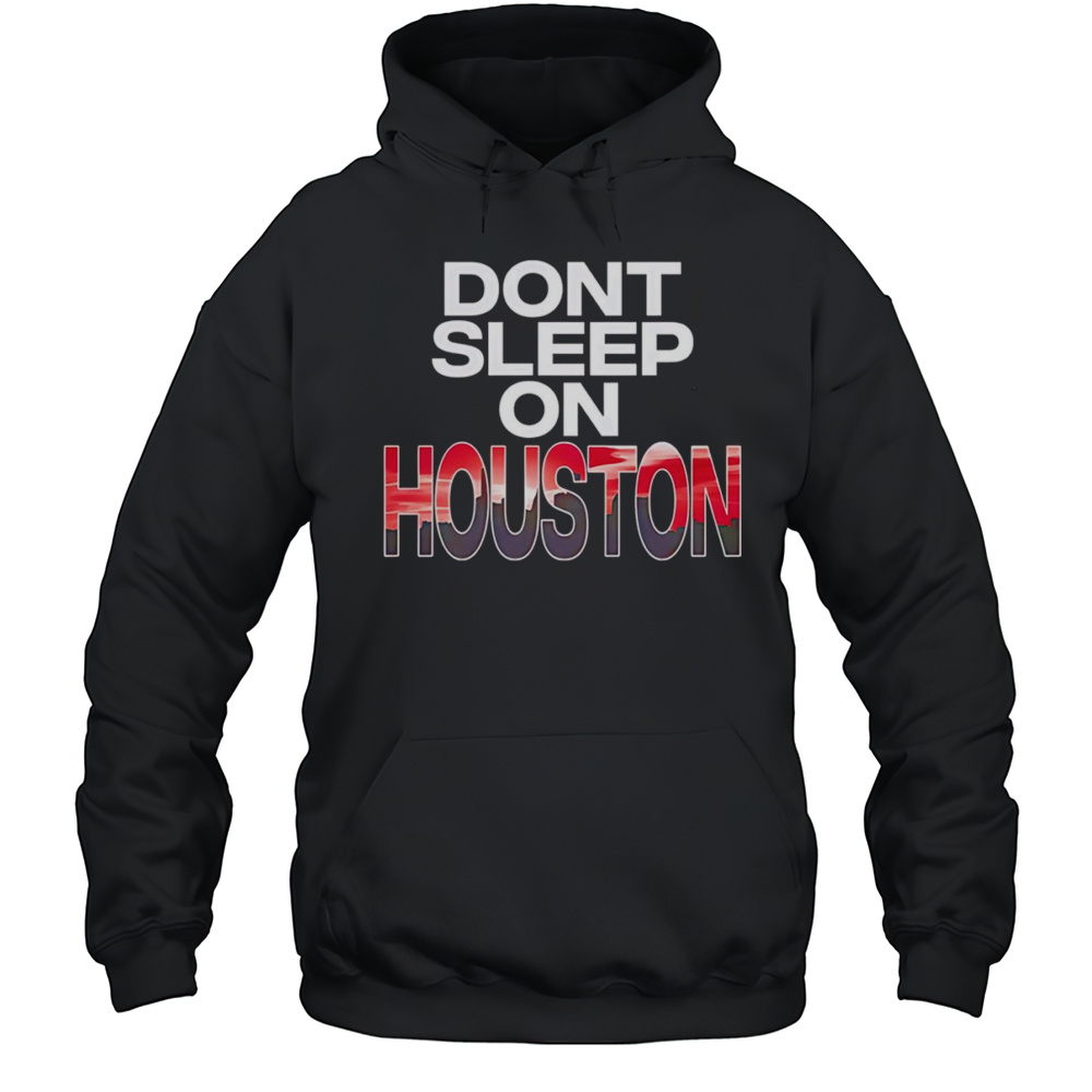 Dont Sleep On Houston Skyline Shirt Unisex Hoodie