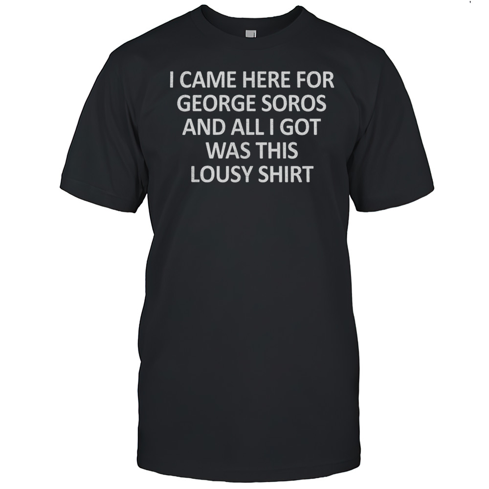 I Came Here For George Soros And All I Got Was This Lousy Shirt