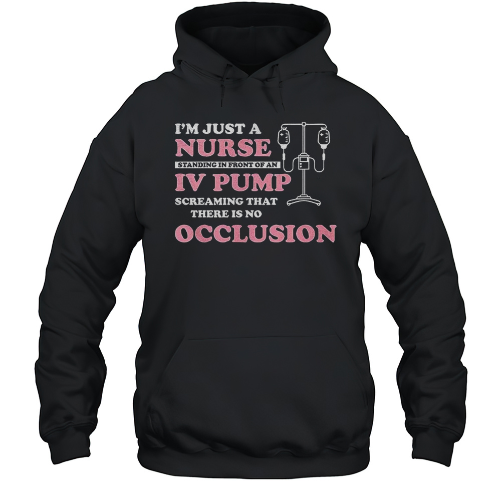Im Just A Nurse Standing In Front Of An IV Pump Shirt Unisex Hoodie