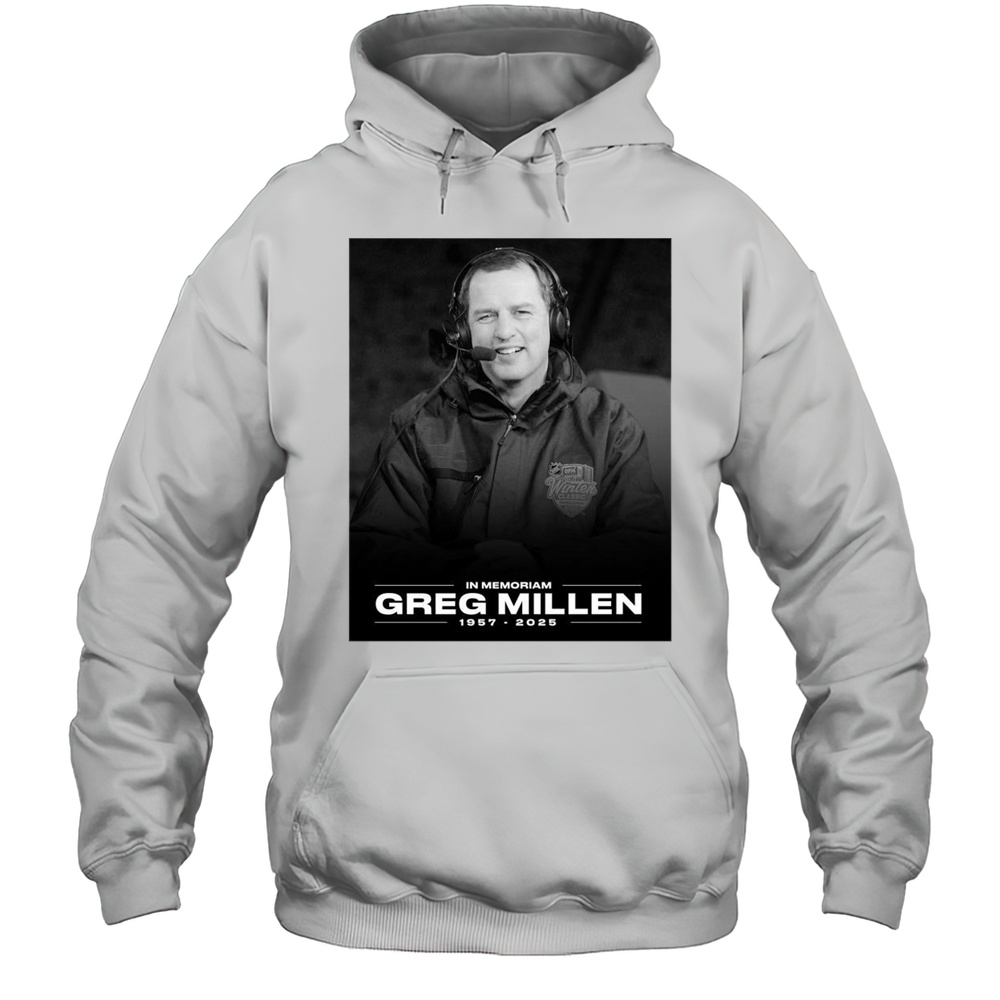 In Memoriam Greg Millen 1957-2025 A Veteran Of 14 NHL Seasons And A Beloved Broadcaster For More Than Three Decades T-shirt Unisex Hoodie