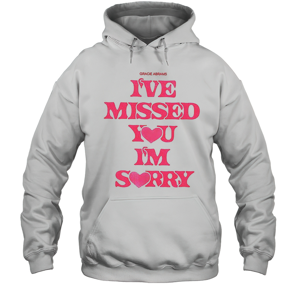 Ive Missed You Im Sorry Gracie Abrams Shirt Unisex Hoodie