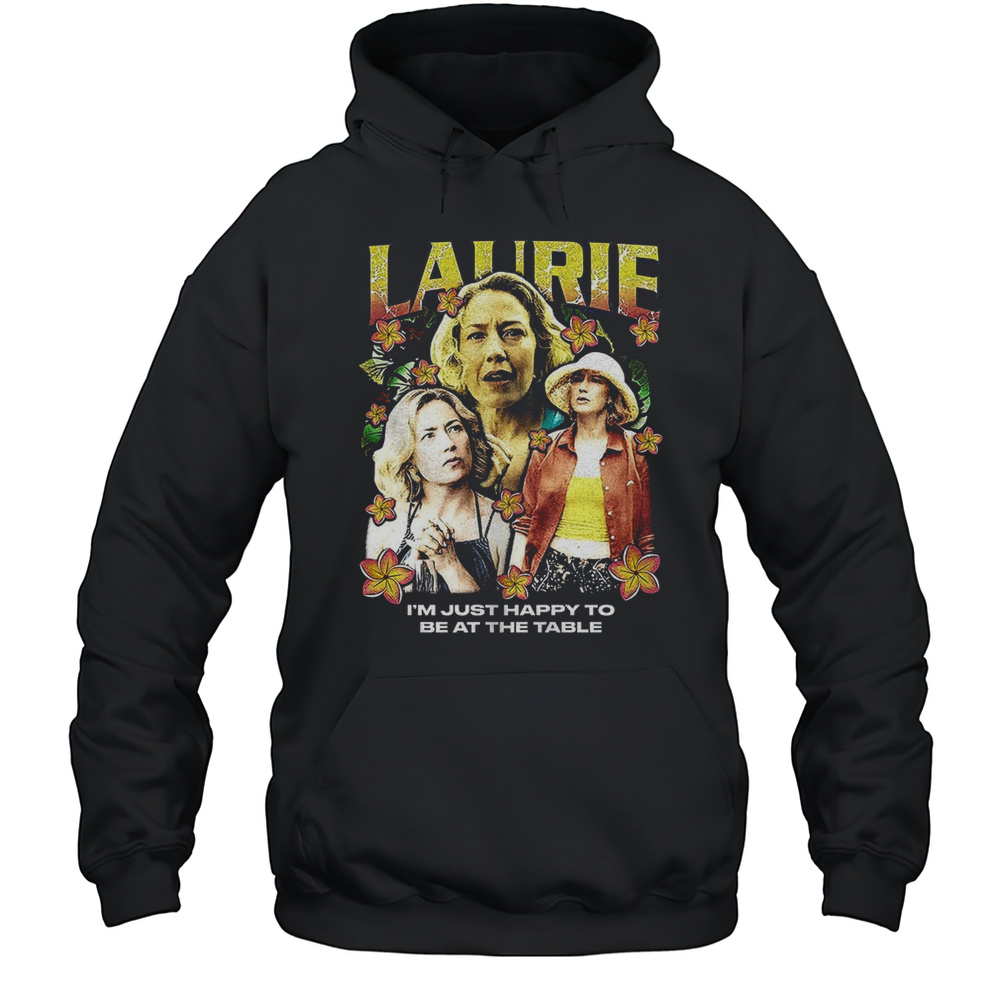 Laurie The White Lotus Im Just Happy To Be At The Table Shirt Unisex Hoodie