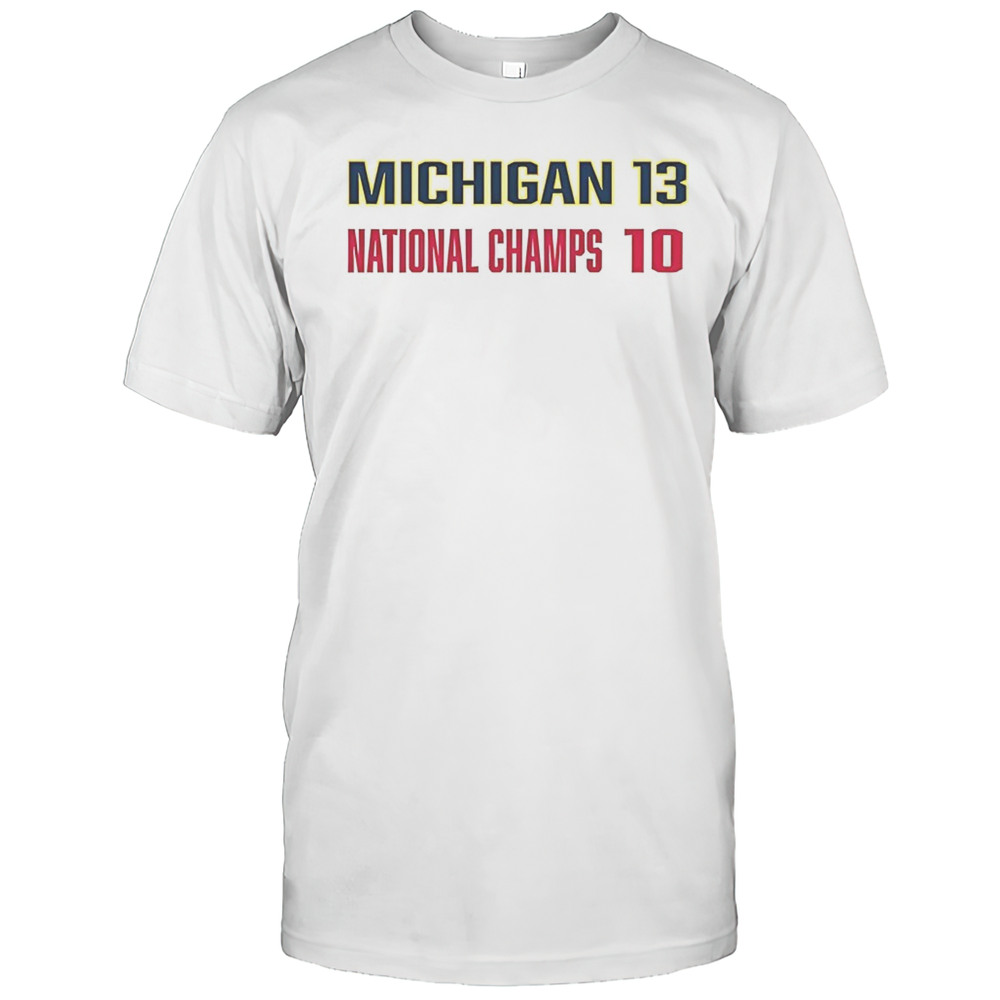 Michigan Wolverines Beat Ohio State Buckeyes Michigan 13 National Champs 10 Shirt
